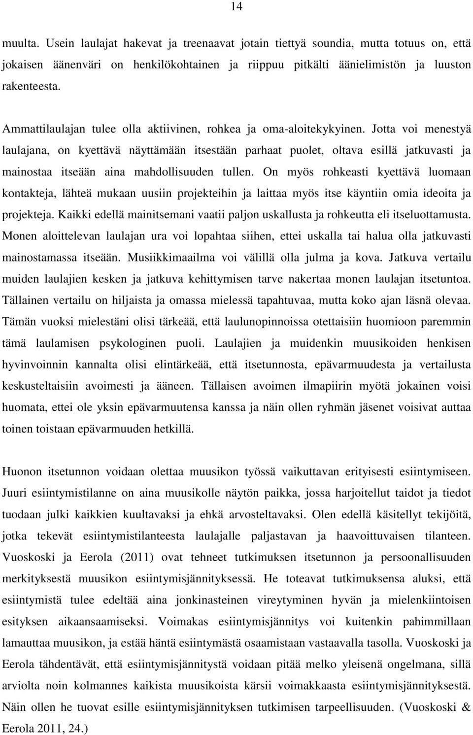Jotta voi menestyä laulajana, on kyettävä näyttämään itsestään parhaat puolet, oltava esillä jatkuvasti ja mainostaa itseään aina mahdollisuuden tullen.