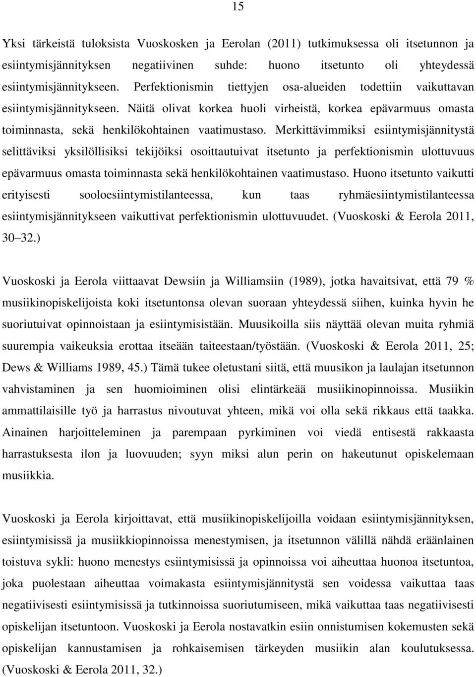 Merkittävimmiksi esiintymisjännitystä selittäviksi yksilöllisiksi tekijöiksi osoittautuivat itsetunto ja perfektionismin ulottuvuus epävarmuus omasta toiminnasta sekä henkilökohtainen vaatimustaso.