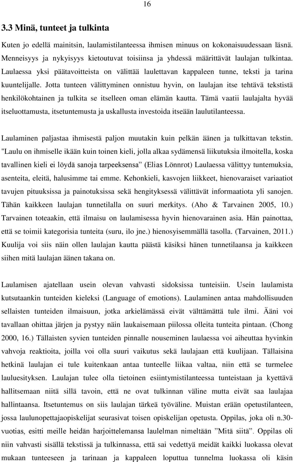 Jotta tunteen välittyminen onnistuu hyvin, on laulajan itse tehtävä tekstistä henkilökohtainen ja tulkita se itselleen oman elämän kautta.