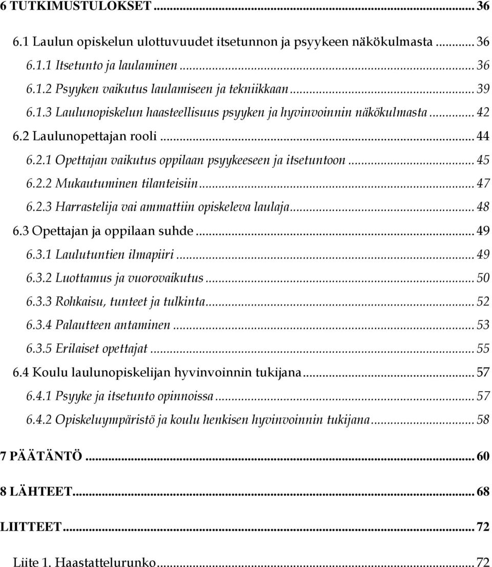 .. 48 6.3 Opettajan ja oppilaan suhde... 49 6.3.1 Laulutuntien ilmapiiri... 49 6.3.2 Luottamus ja vuorovaikutus... 50 6.3.3 Rohkaisu, tunteet ja tulkinta... 52 6.3.4 Palautteen antaminen... 53 6.3.5 Erilaiset opettajat.