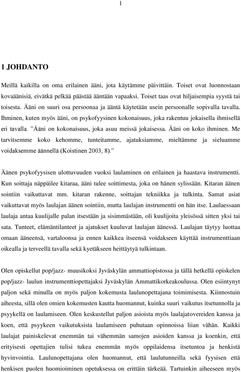 Ihminen, kuten myös ääni, on psykofyysinen kokonaisuus, joka rakentuu jokaisella ihmisellä eri tavalla. Ääni on kokonaisuus, joka asuu meissä jokaisessa. Ääni on koko ihminen.