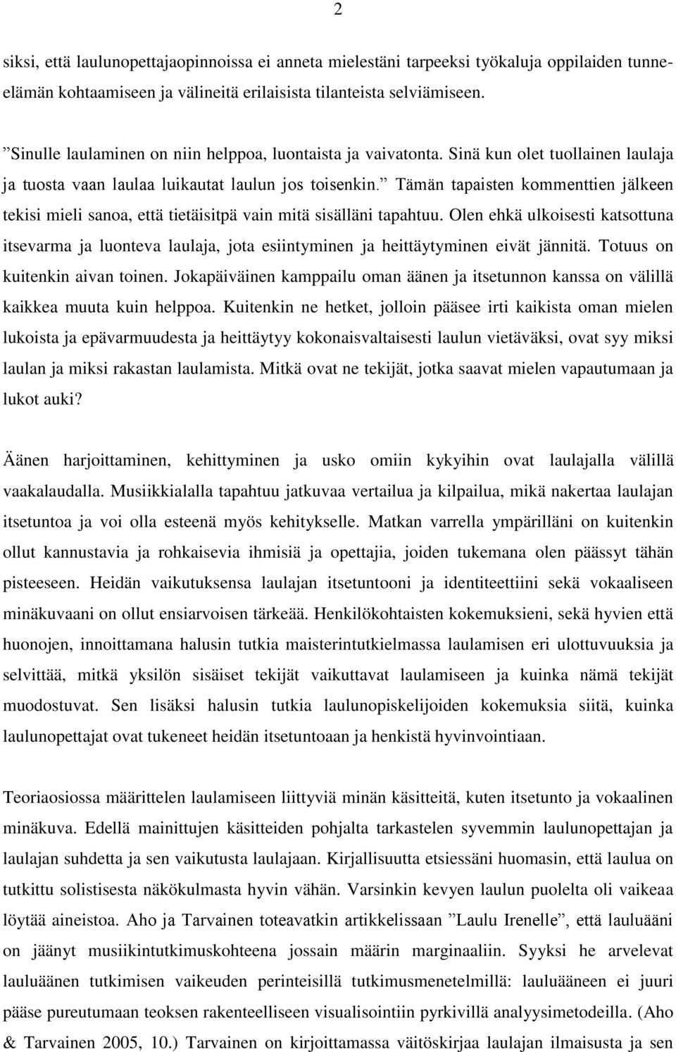 Tämän tapaisten kommenttien jälkeen tekisi mieli sanoa, että tietäisitpä vain mitä sisälläni tapahtuu.