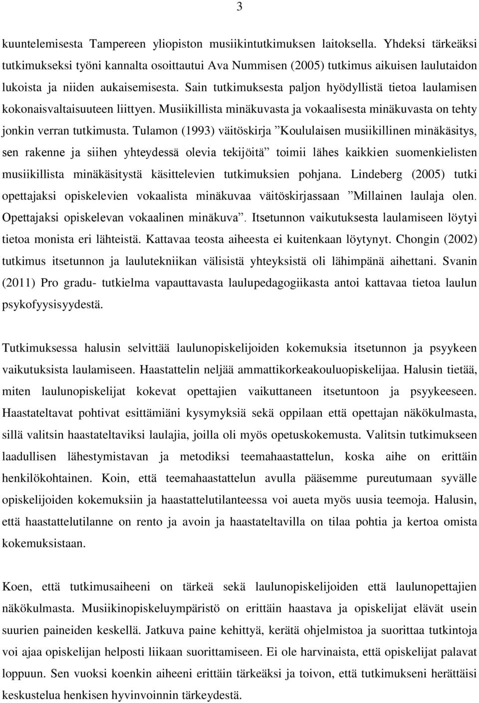 Sain tutkimuksesta paljon hyödyllistä tietoa laulamisen kokonaisvaltaisuuteen liittyen. Musiikillista minäkuvasta ja vokaalisesta minäkuvasta on tehty jonkin verran tutkimusta.