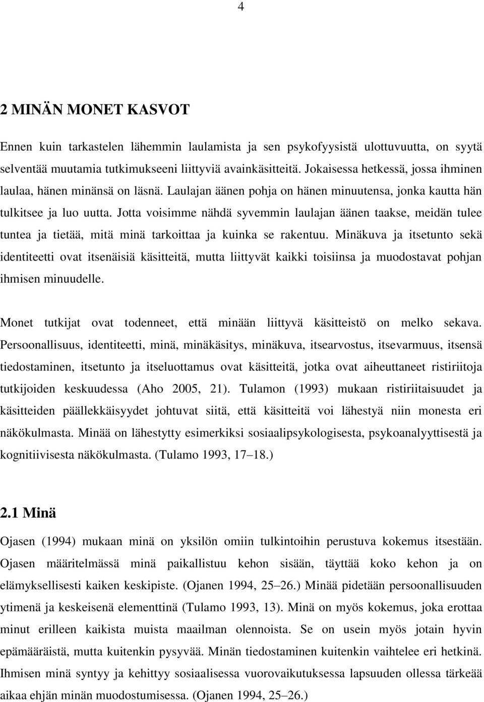 Jotta voisimme nähdä syvemmin laulajan äänen taakse, meidän tulee tuntea ja tietää, mitä minä tarkoittaa ja kuinka se rakentuu.