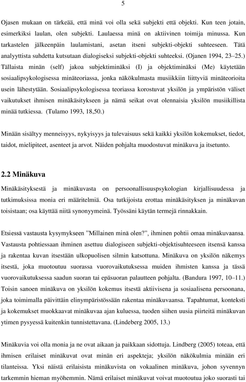 ) Tällaista minän (self) jakoa subjektiminäksi (I) ja objektiminäksi (Me) käytetään sosiaalipsykologisessa minäteoriassa, jonka näkökulmasta musiikkiin liittyviä minäteorioita usein lähestytään.
