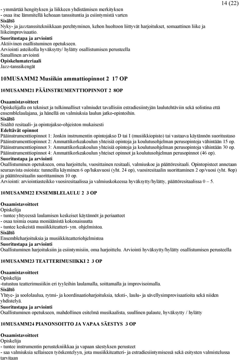 Arviointi asteikolla hyväksytty/ hylätty osallistumisen perusteella Sanallinen arviointi Jazz-tanssikengät 14 () MUSAMM Musiikin ammattiopinnot 17 OP MUSAMM1 PÄÄINSTRUMENTTIOPINNOT 8OP lla on