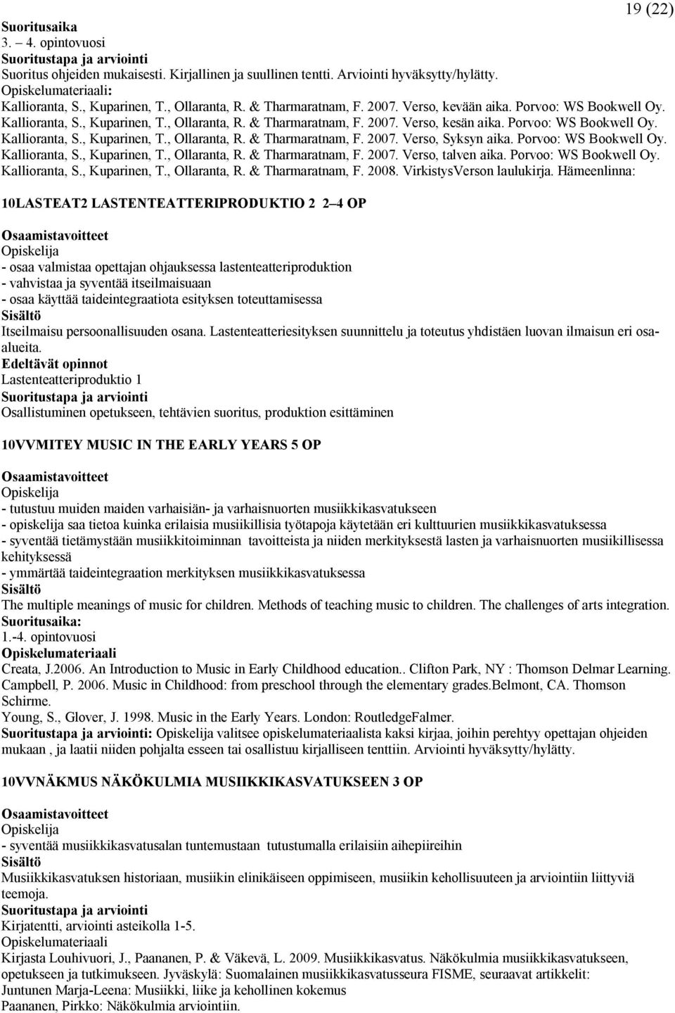 Porvoo: WS Bookwell Oy. Kallioranta, S., Kuparinen, T., Ollaranta, R. & Tharmaratnam, F. 007. Verso, talven aika. Porvoo: WS Bookwell Oy. Kallioranta, S., Kuparinen, T., Ollaranta, R. & Tharmaratnam, F. 008.