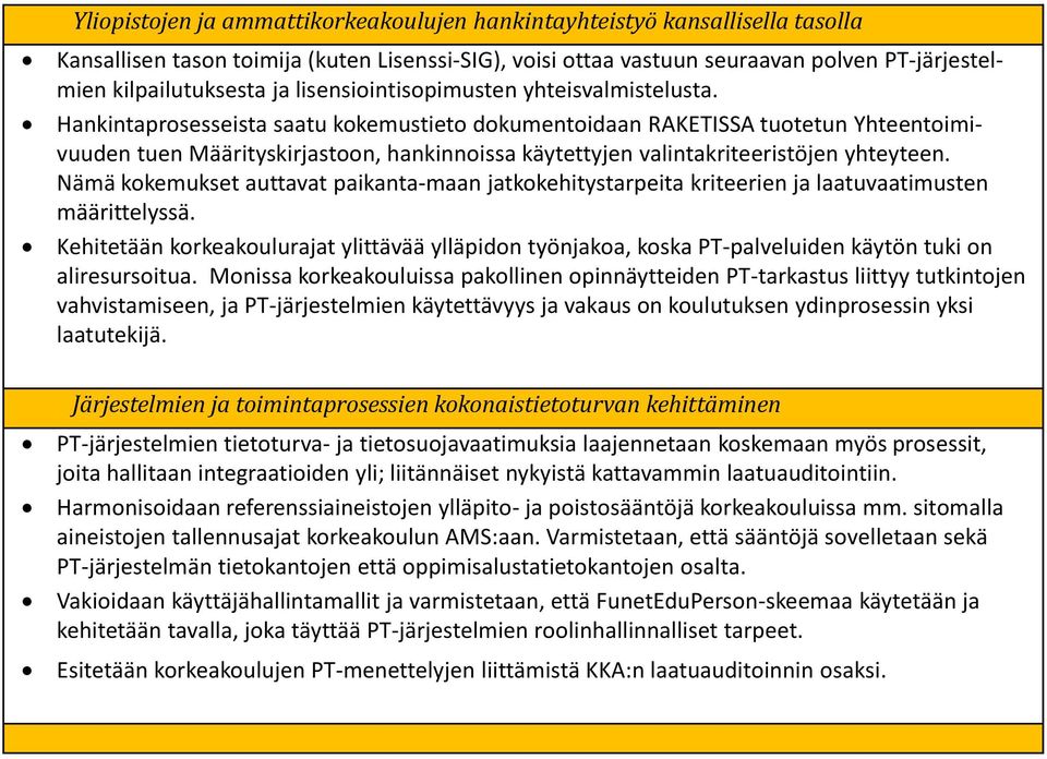 Hankintaprosesseista saatu kokemustieto dokumentoidaan RAKETISSA tuotetun Yhteentoimivuuden tuen Määrityskirjastoon, hankinnoissa käytettyjen valintakriteeristöjen yhteyteen.