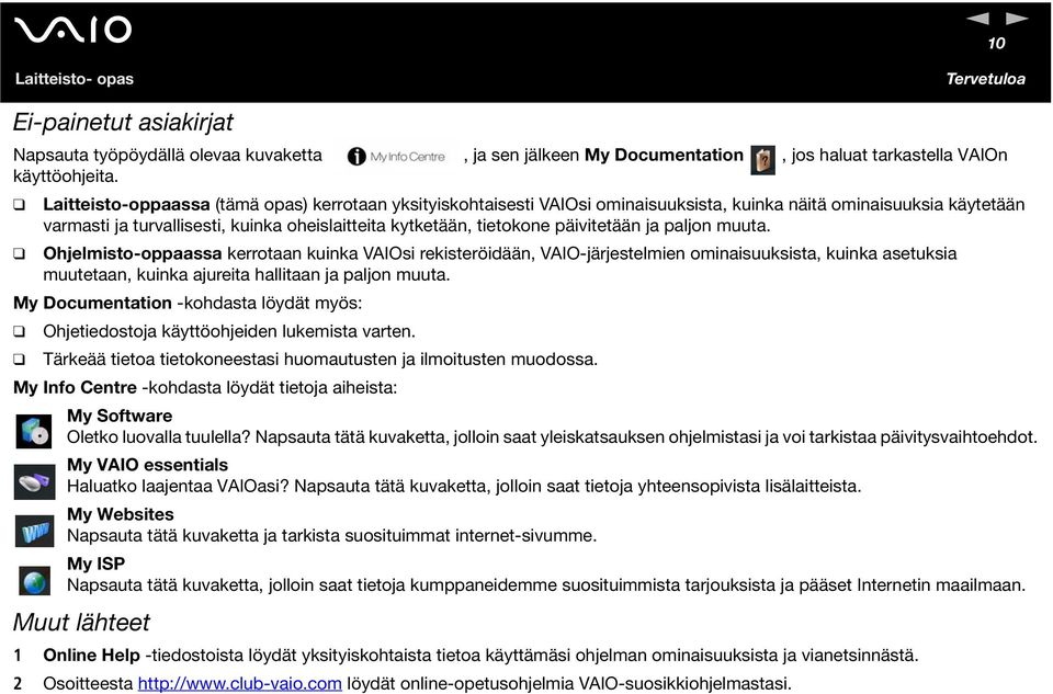 päivitetään ja paljon muuta. Ohjelmisto-oppaassa kerrotaan kuinka VAIOsi rekisteröidään, VAIO-järjestelmien ominaisuuksista, kuinka asetuksia muutetaan, kuinka ajureita hallitaan ja paljon muuta.