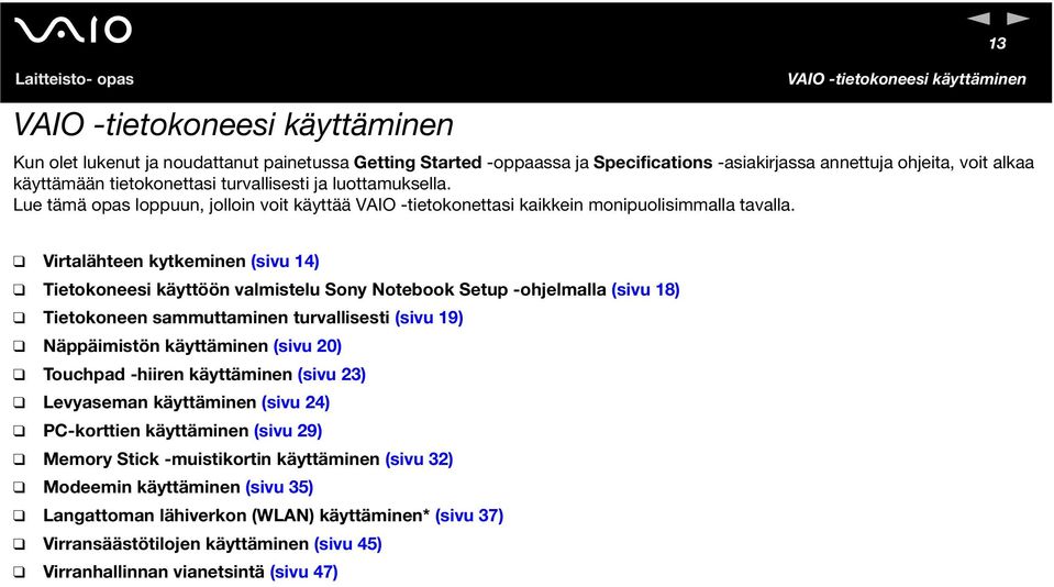 Virtalähteen kytkeminen (sivu 14) Tietokoneesi käyttöön valmistelu Sony otebook Setup -ohjelmalla (sivu 18) Tietokoneen sammuttaminen turvallisesti (sivu 19) äppäimistön käyttäminen (sivu 20)