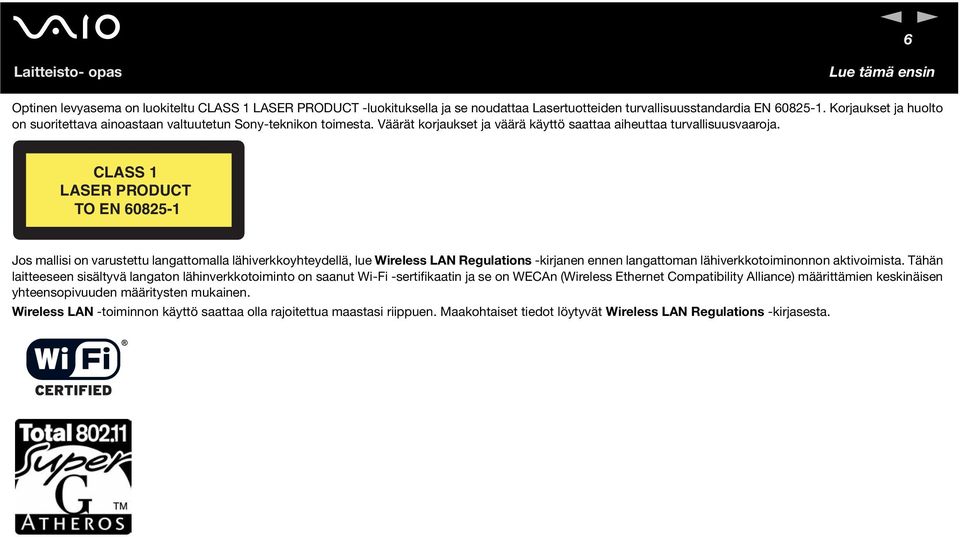 CLASS 1 LASER PRODUCT TO E 60825-1 Jos mallisi on varustettu langattomalla lähiverkkoyhteydellä, lue Wireless LA Regulations -kirjanen ennen langattoman lähiverkkotoiminonnon aktivoimista.