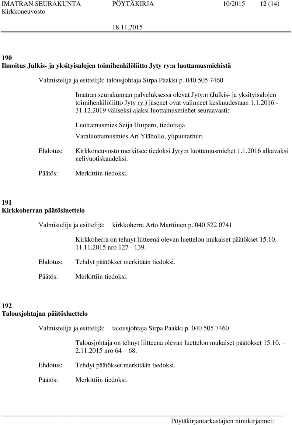 2019 väliseksi ajaksi luottamusmiehet seuraavasti: Luottamusmies Seija Huipero, tiedottaja Varaluottamusmies Ari Ylähollo, ylipuutarhuri merkitsee tiedoksi Jyty:n luottamusmiehet 1.1.2016 alkavaksi nelivuotiskaudeksi.