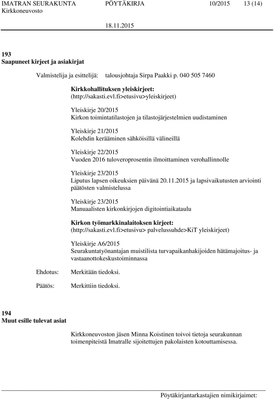 fi>etusivu>yleiskirjeet) Yleiskirje 20/2015 Kirkon toimintatilastojen ja tilastojärjestelmien uudistaminen Yleiskirje 21/2015 Kolehdin kerääminen sähköisillä välineillä Yleiskirje 22/2015 Vuoden 2016