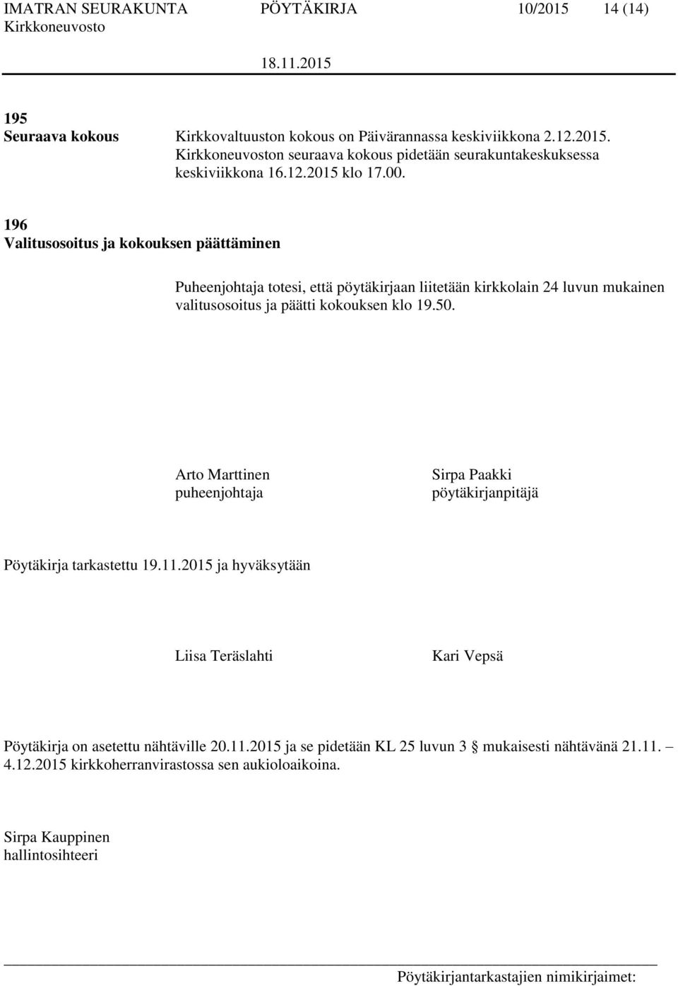 196 Valitusosoitus ja kokouksen päättäminen Puheenjohtaja totesi, että pöytäkirjaan liitetään kirkkolain 24 luvun mukainen valitusosoitus ja päätti kokouksen klo 19.50.