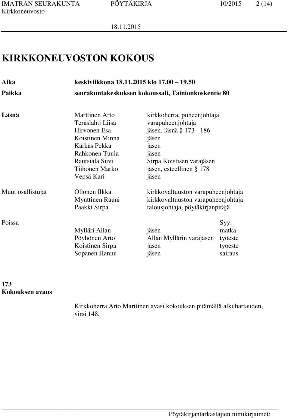 jäsen Kärkäs Pekka jäsen Rahkonen Tuula jäsen Rautsiala Suvi Sirpa Koistisen varajäsen Tiihonen Marko jäsen, esteellinen 178 Vepsä Kari jäsen Muut osallistujat Ollonen Ilkka kirkkovaltuuston