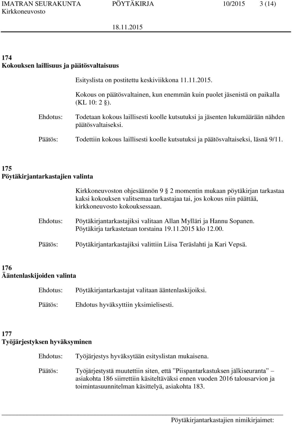 175 Pöytäkirjantarkastajien valinta n ohjesäännön 9 2 momentin mukaan pöytäkirjan tarkastaa kaksi kokouksen valitsemaa tarkastajaa tai, jos kokous niin päättää, kirkkoneuvosto kokouksessaan.