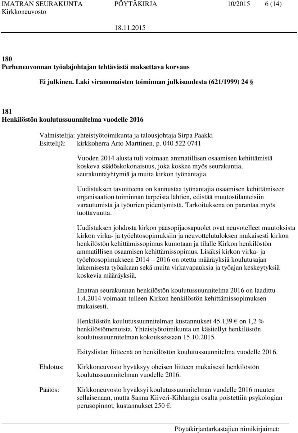 Marttinen, p. 040 522 0741 Vuoden 2014 alusta tuli voimaan ammatillisen osaamisen kehittämistä koskeva säädöskokonaisuus, joka koskee myös seurakuntia, seurakuntayhtymiä ja muita kirkon työnantajia.