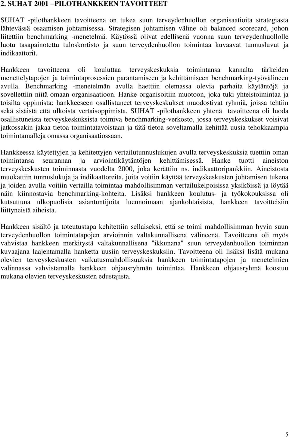 Käytössä olivat edellisenä vuonna suun terveydenhuollolle luotu tasapainotettu tuloskortisto ja suun terveydenhuollon toimintaa kuvaavat tunnusluvut ja indikaattorit.