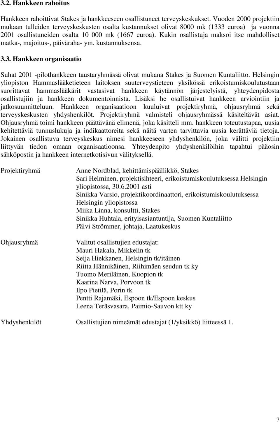 Kukin osallistuja maksoi itse mahdolliset matka-, majoitus-, päiväraha- ym. kustannuksensa. 3.