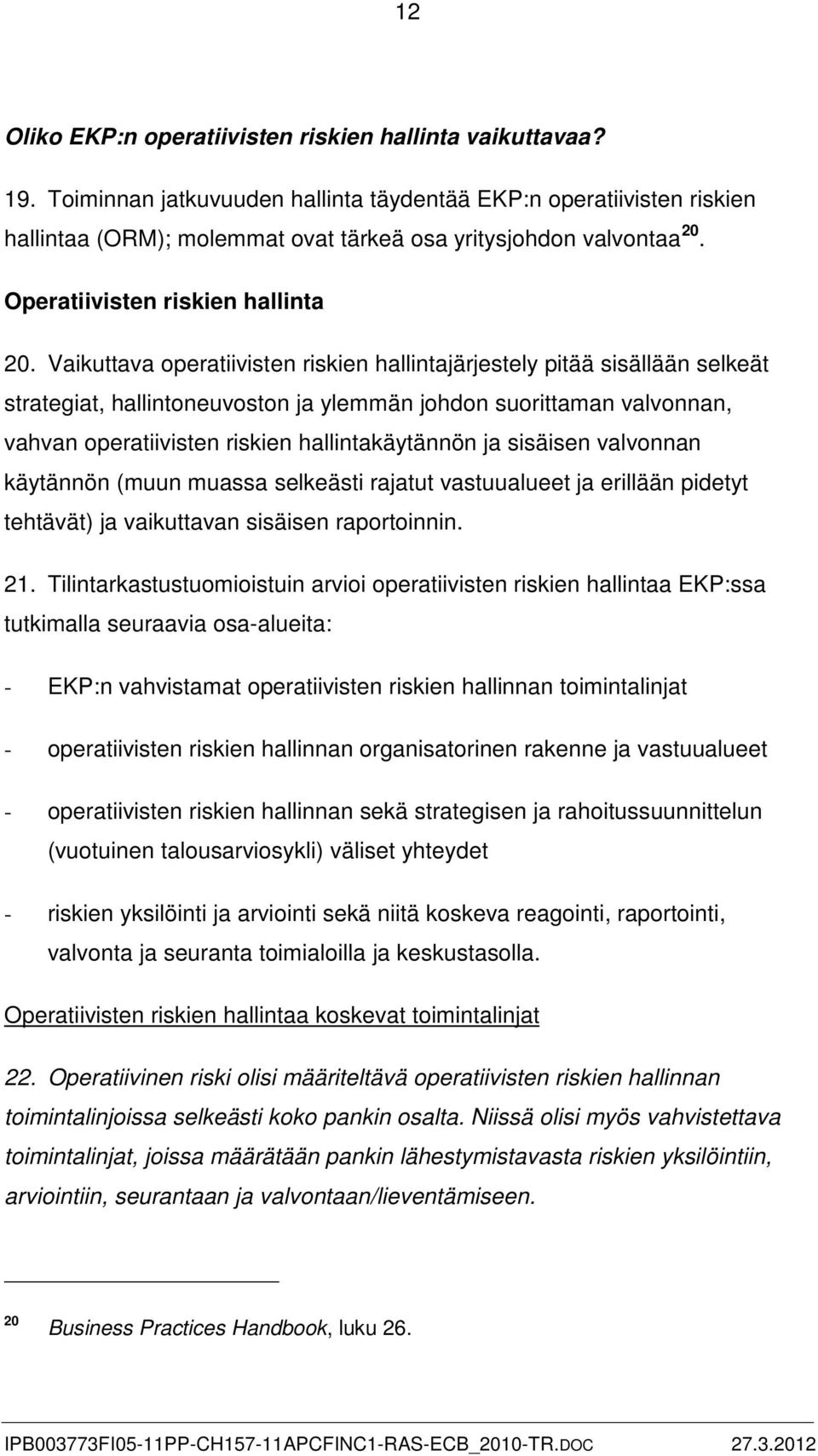 Vaikuttava operatiivisten riskien hallintajärjestely pitää sisällään selkeät strategiat, hallintoneuvoston ja ylemmän johdon suorittaman valvonnan, vahvan operatiivisten riskien hallintakäytännön ja