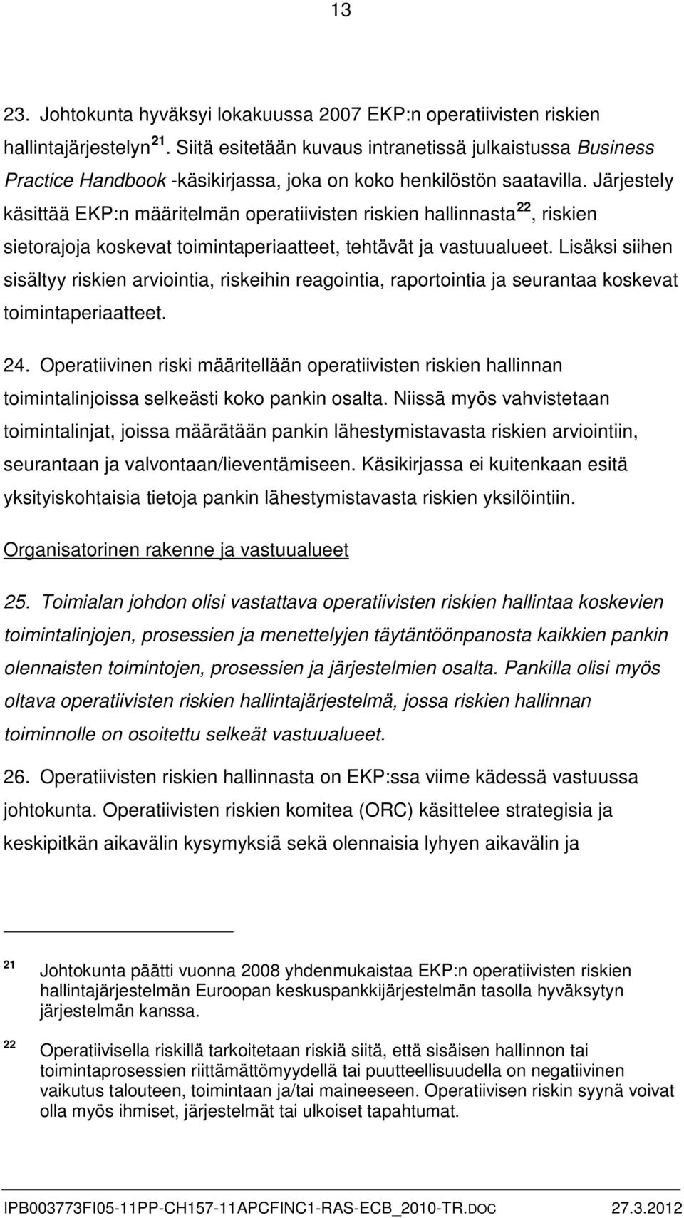 Järjestely käsittää EKP:n määritelmän operatiivisten riskien hallinnasta 22, riskien sietorajoja koskevat toimintaperiaatteet, tehtävät ja vastuualueet.