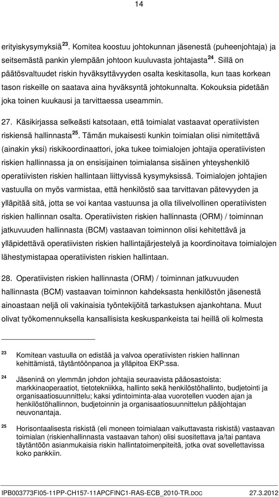 Kokouksia pidetään joka toinen kuukausi ja tarvittaessa useammin. 27. Käsikirjassa selkeästi katsotaan, että toimialat vastaavat operatiivisten riskiensä hallinnasta 25.