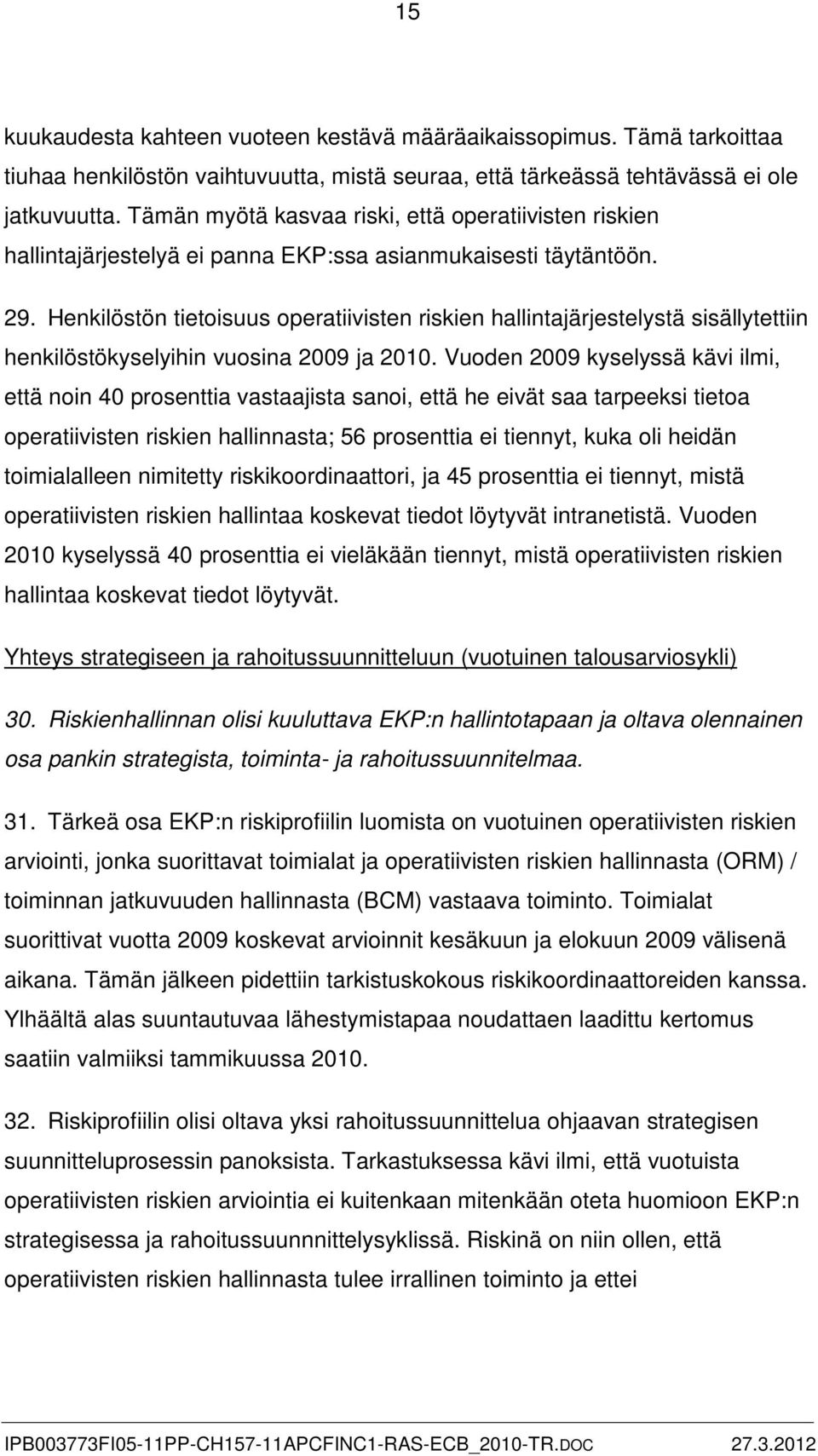 Henkilöstön tietoisuus operatiivisten riskien hallintajärjestelystä sisällytettiin henkilöstökyselyihin vuosina 2009 ja 2010.