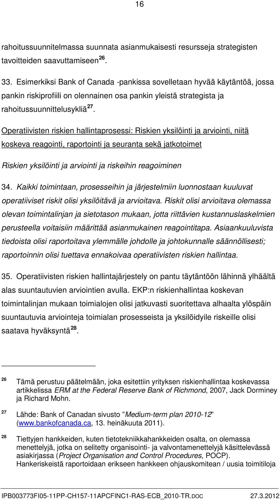 Operatiivisten riskien hallintaprosessi: Riskien yksilöinti ja arviointi, niitä koskeva reagointi, raportointi ja seuranta sekä jatkotoimet Riskien yksilöinti ja arviointi ja riskeihin reagoiminen 34.