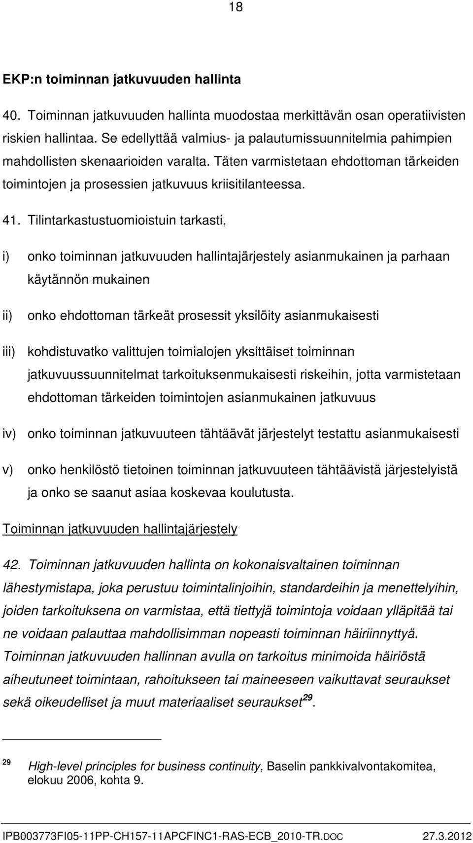 Tilintarkastustuomioistuin tarkasti, i) onko toiminnan jatkuvuuden hallintajärjestely asianmukainen ja parhaan käytännön mukainen ii) onko ehdottoman tärkeät prosessit yksilöity asianmukaisesti iii)