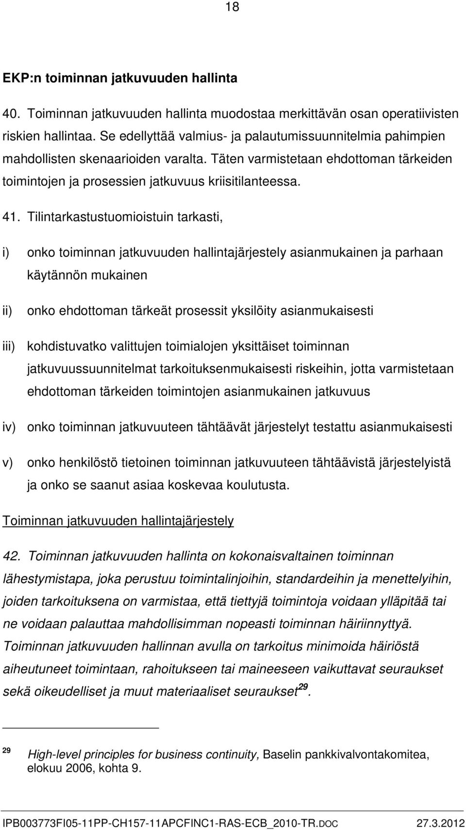 Tilintarkastustuomioistuin tarkasti, i) onko toiminnan jatkuvuuden hallintajärjestely asianmukainen ja parhaan käytännön mukainen ii) onko ehdottoman tärkeät prosessit yksilöity asianmukaisesti iii)