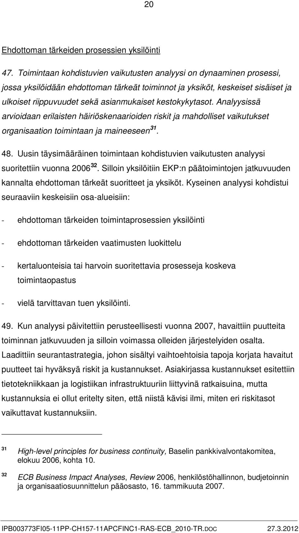 kestokykytasot. Analyysissä arvioidaan erilaisten häiriöskenaarioiden riskit ja mahdolliset vaikutukset organisaation toimintaan ja maineeseen 31. 48.