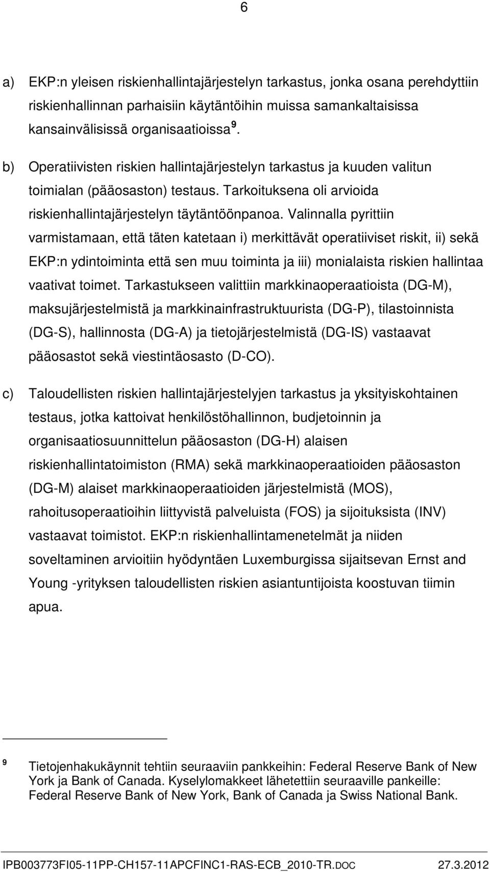 Valinnalla pyrittiin varmistamaan, että täten katetaan i) merkittävät operatiiviset riskit, ii) sekä EKP:n ydintoiminta että sen muu toiminta ja iii) monialaista riskien hallintaa vaativat toimet.