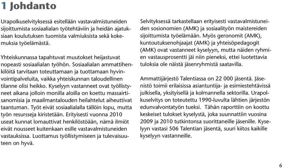 Sosiaalialan ammattihenkilöitä tarvitaan toteuttamaan ja tuottamaan hyvinvointipalveluita, vaikka yhteiskunnan taloudellinen tilanne olisi heikko.