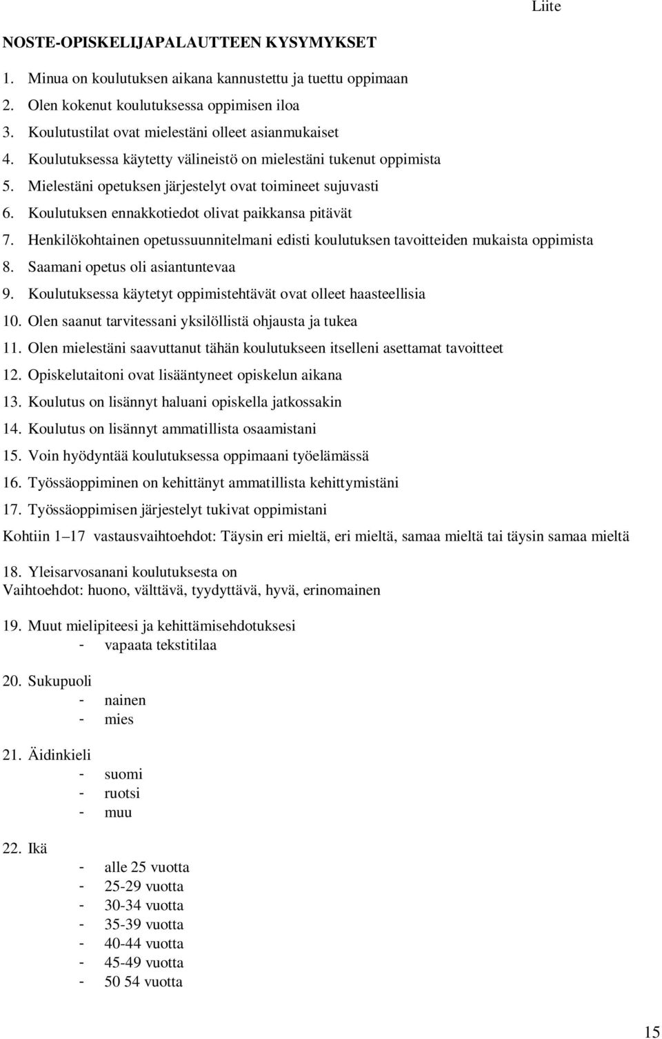 Koulutuksen ennakkotiedot olivat paikkansa pitävät 7. Henkilökohtainen opetussuunnitelmani edisti koulutuksen tavoitteiden mukaista oppimista 8. Saamani opetus oli asiantuntevaa 9.