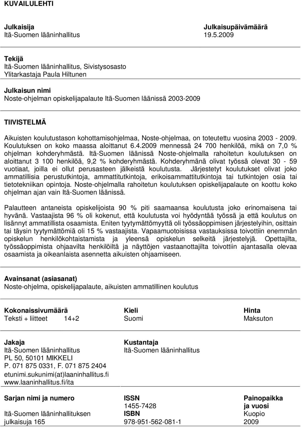 kohottamisohjelmaa, Noste-ohjelmaa, on toteutettu vuosina 2003-2009. Koulutuksen on koko maassa aloittanut 6.4.2009 mennessä 24 700 henkilöä, mikä on 7,0 % ohjelman kohderyhmästä.