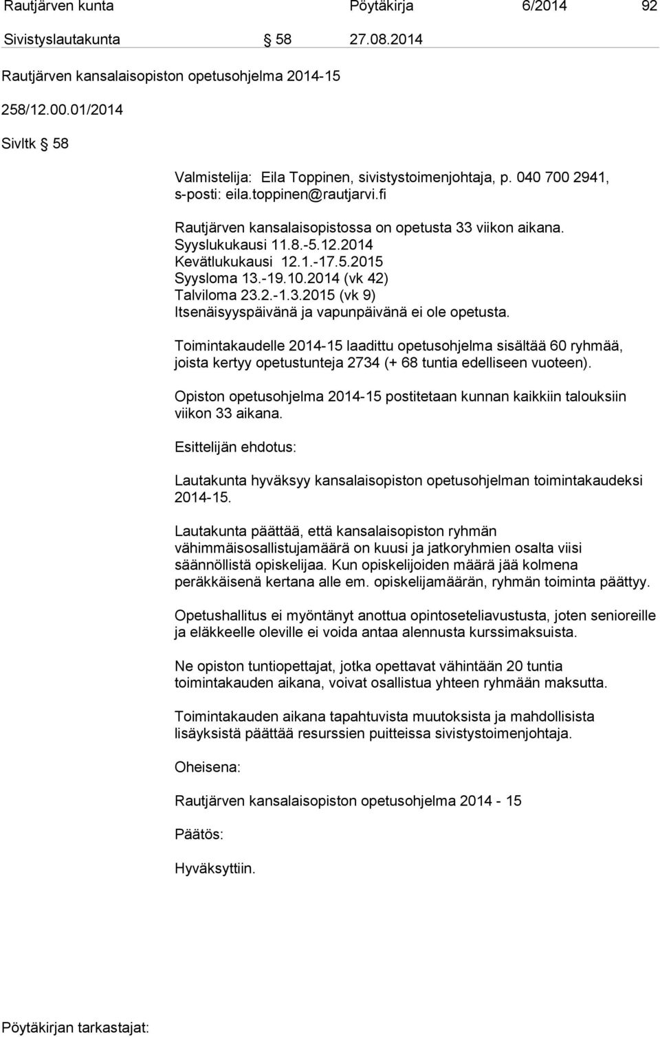 8.-5.12.2014 Kevätlukukausi 12.1.-17.5.2015 Syysloma 13.-19.10.2014 (vk 42) Talviloma 23.2.-1.3.2015 (vk 9) Itsenäisyyspäivänä ja vapunpäivänä ei ole opetusta.