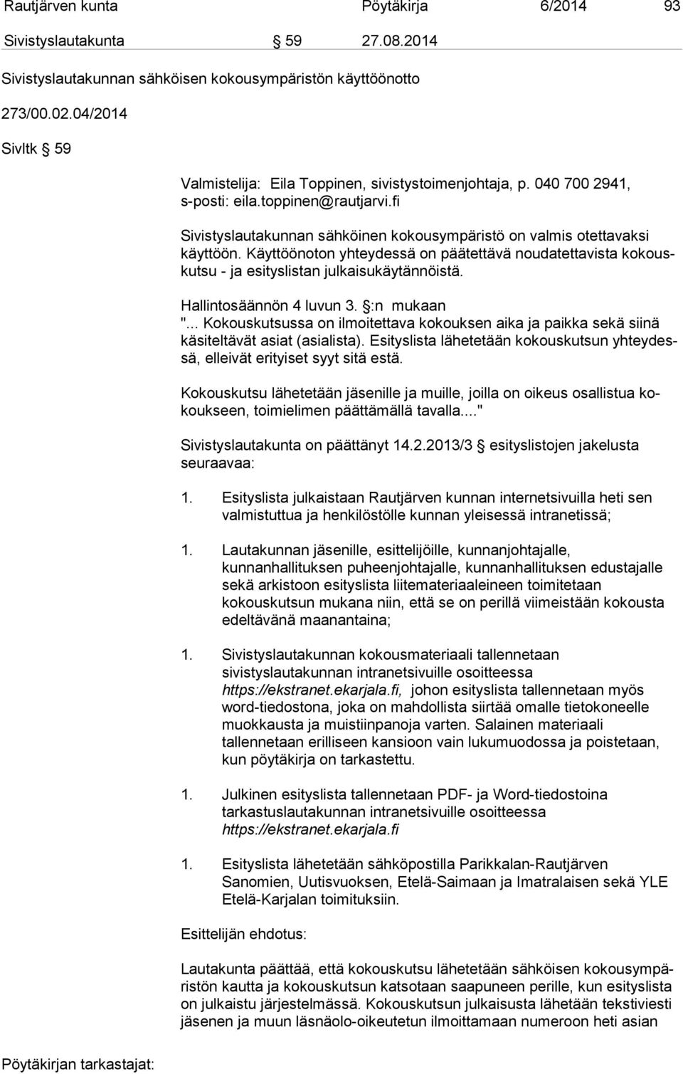 fi Sivistyslautakunnan sähköinen kokousympäristö on valmis otettavaksi käyt töön. Käyttöönoton yhteydessä on päätettävä noudatettavista ko kouskut su - ja esityslistan julkaisukäytännöistä.