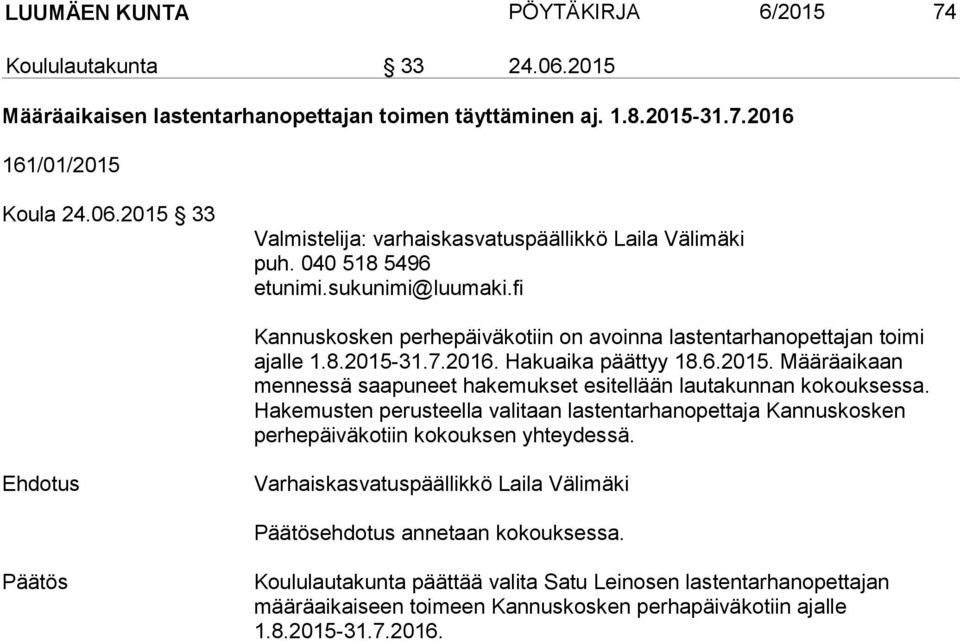 Hakemusten perusteella valitaan lastentarhanopettaja Kannuskosken perhepäiväkotiin kokouksen yhteydessä. Varhaiskasvatuspäällikkö Laila Välimäki ehdotus annetaan kokouksessa.