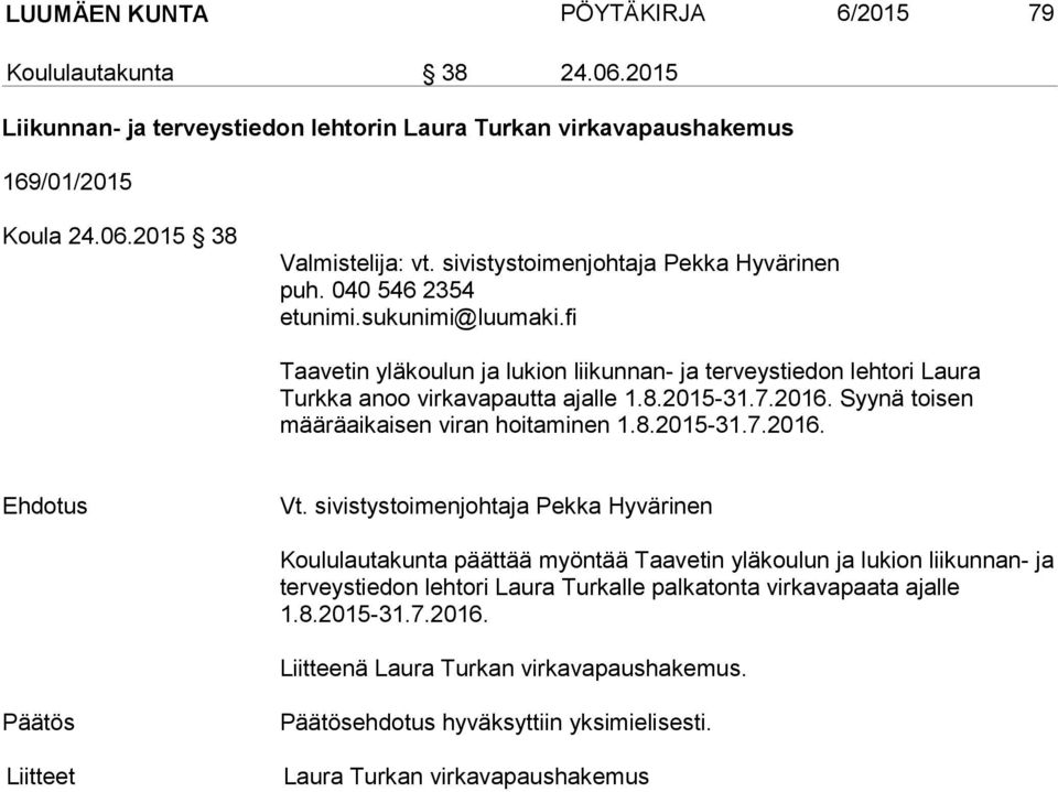 Syynä toisen määräaikaisen viran hoitaminen 1.8.2015-31.7.2016. Vt.