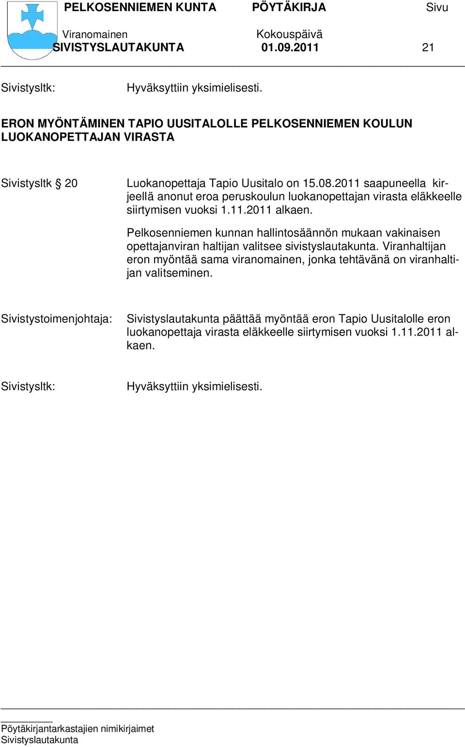 2011 saapuneella kirjeellä anonut eroa peruskoulun luokanopettajan virasta eläkkeelle siirtymisen vuoksi 1.11.2011 alkaen.