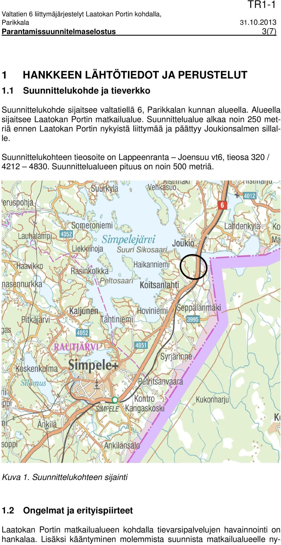 Suunnittelualue alkaa noin 250 metriä ennen Laatokan Portin nykyistä liittymää ja päättyy Joukionsalmen sillalle.