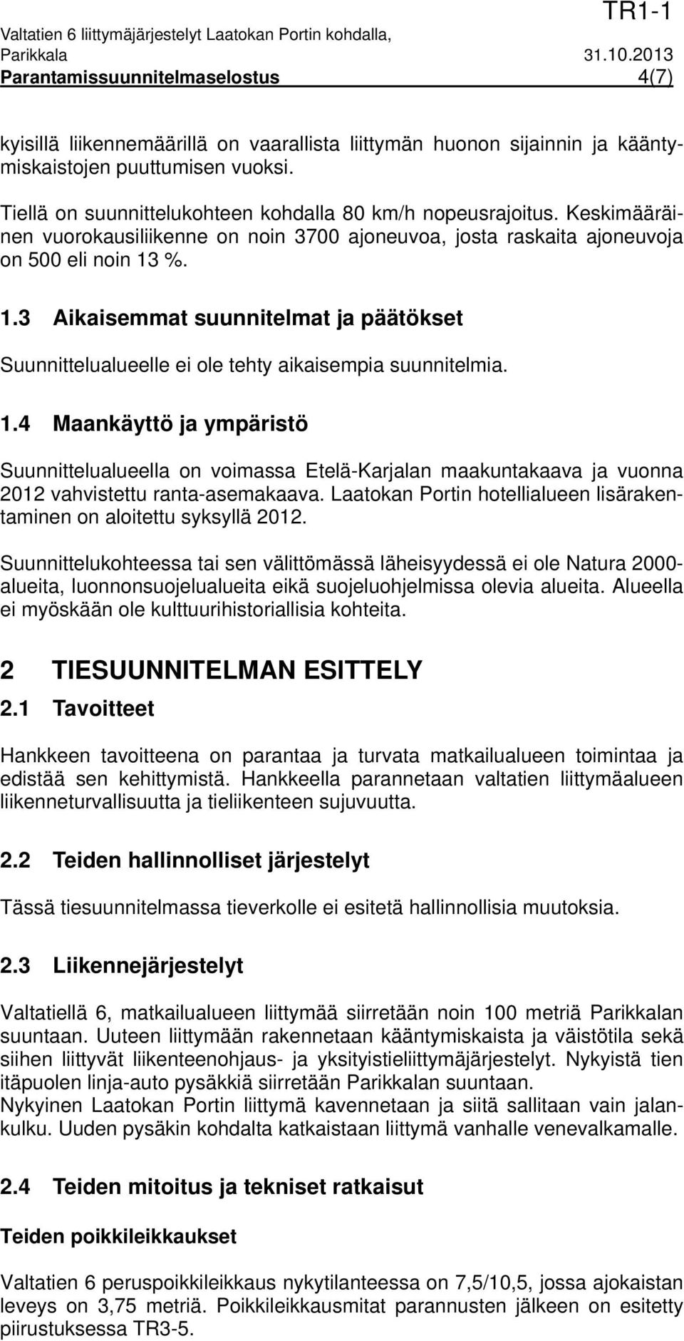 %. 1.3 Aikaisemmat suunnitelmat ja päätökset Suunnittelualueelle ei ole tehty aikaisempia suunnitelmia. 1.4 Maankäyttö ja ympäristö Suunnittelualueella on voimassa Etelä-Karjalan maakuntakaava ja vuonna 2012 vahvistettu ranta-asemakaava.