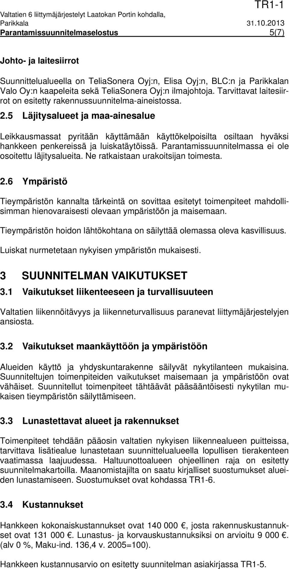 5 Läjitysalueet ja maa-ainesalue Leikkausmassat pyritään käyttämään käyttökelpoisilta osiltaan hyväksi hankkeen penkereissä ja luiskatäytöissä.