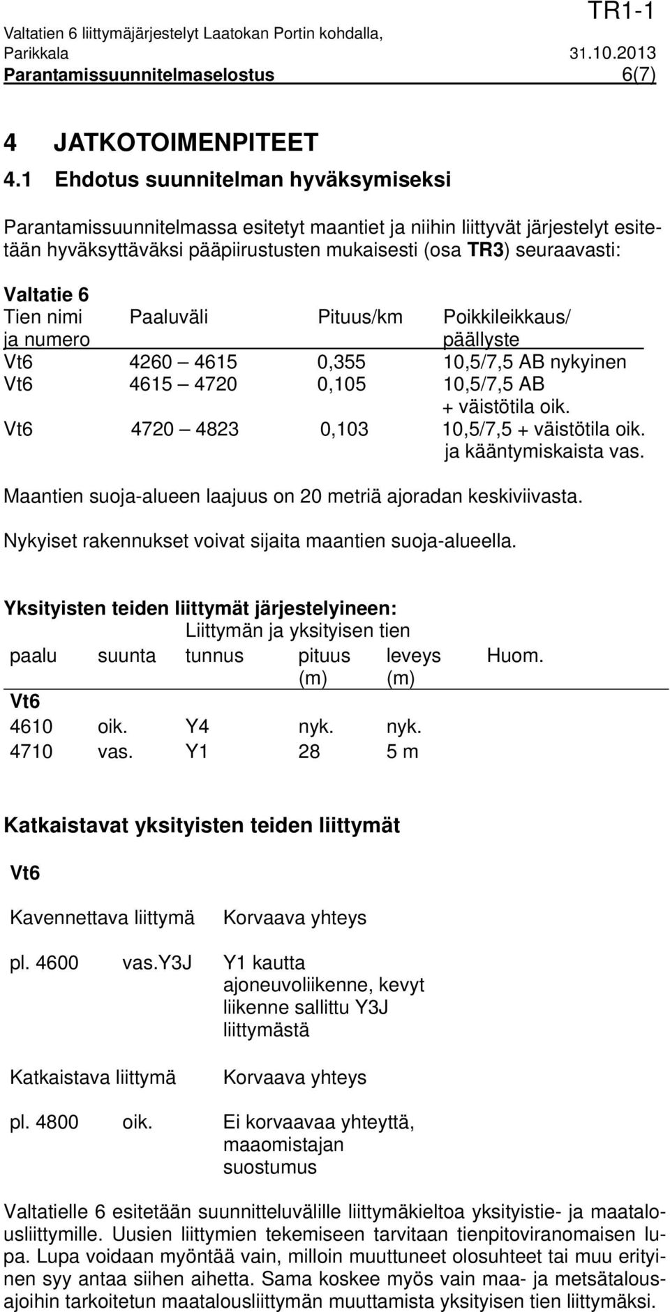 Tien nimi Paaluväli Pituus/km Poikkileikkaus/ ja numero päällyste Vt6 4260 4615 0,355 10,5/7,5 AB nykyinen Vt6 4615 4720 0,105 10,5/7,5 AB + väistötila oik.