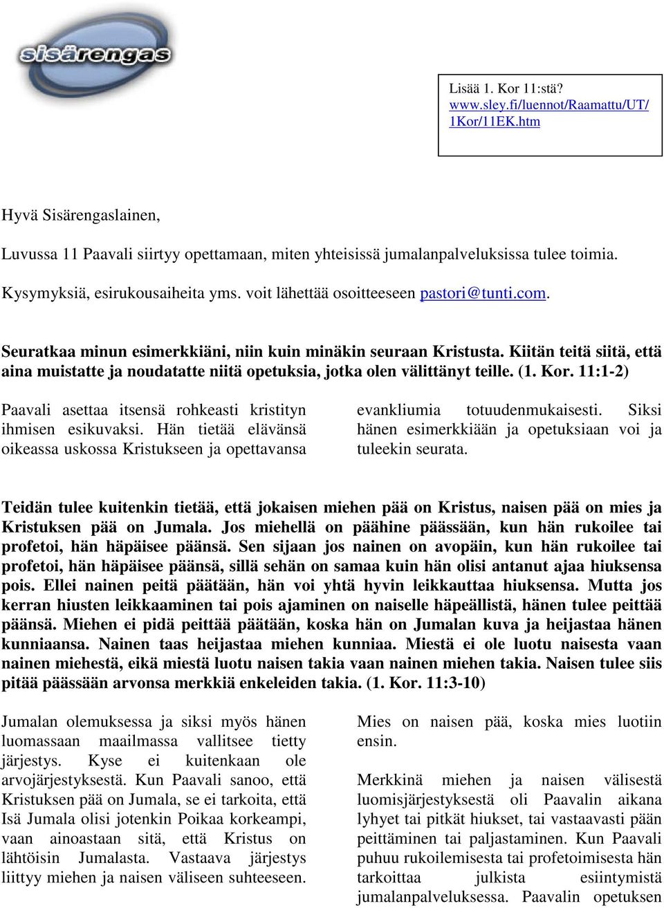 Kiitän teitä siitä, että aina muistatte ja noudatatte niitä opetuksia, jotka olen välittänyt teille. (1. Kor. 11:1-2) Paavali asettaa itsensä rohkeasti kristityn ihmisen esikuvaksi.