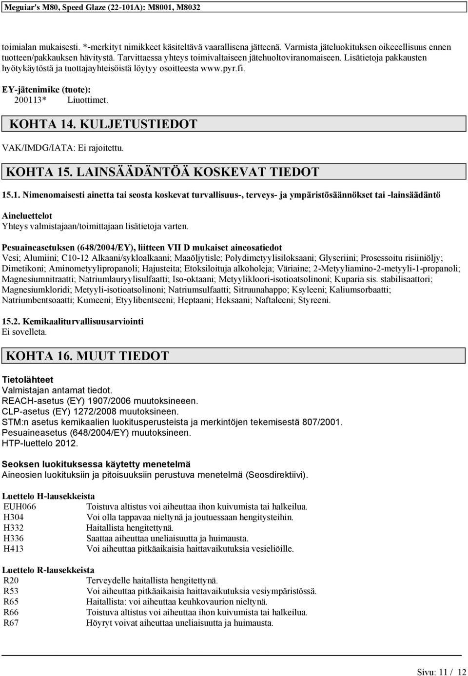 KOHTA 14. KULJETUSTIEDOT VAK/IMDG/IATA: Ei rajoitettu. KOHTA 15. LAINSÄÄDÄNTÖÄ KOSKEVAT TIEDOT 15.1. Nimenomaisesti ainetta tai seosta koskevat turvallisuus-, terveys- ja ympäristösäännökset tai -lainsäädäntö Aineluettelot Yhteys valmistajaan/toimittajaan lisätietoja varten.