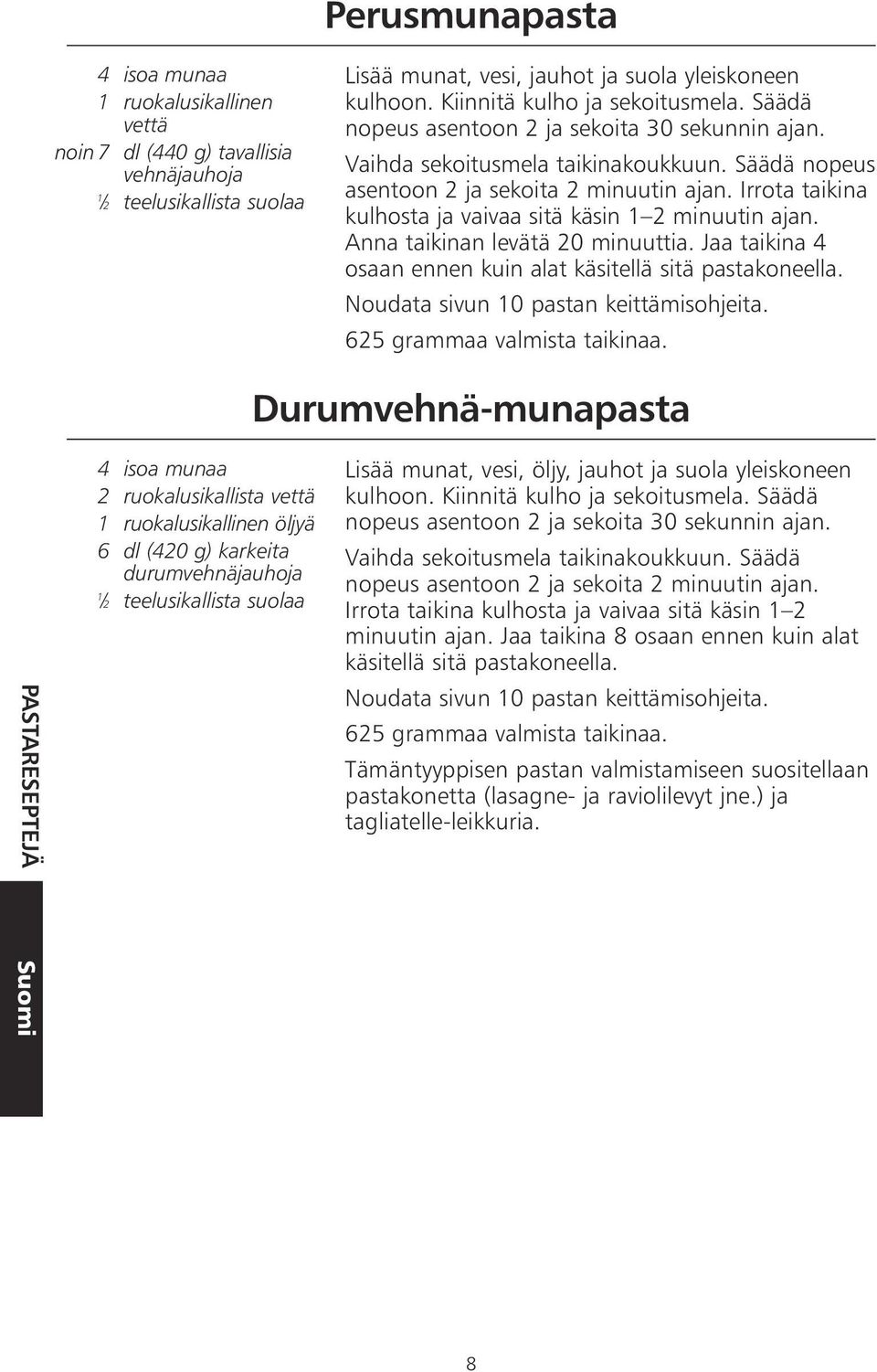 Irrota taikina kulhosta ja vaivaa sitä käsin 1 2 minuutin ajan. Anna taikinan levätä 20 minuuttia. Jaa taikina 4 osaan ennen kuin alat käsitellä sitä pastakoneella.