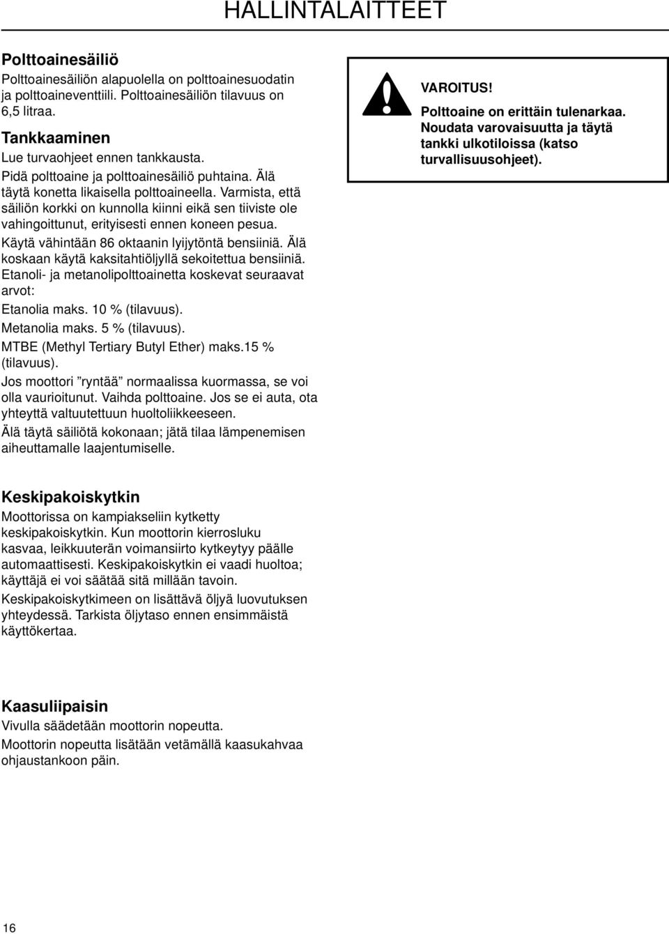 Varmista, että säiliön korkki on kunnolla kiinni eikä sen tiiviste ole vahingoittunut, erityisesti ennen koneen pesua. Käytä vähintään 86 oktaanin lyijytöntä bensiiniä.