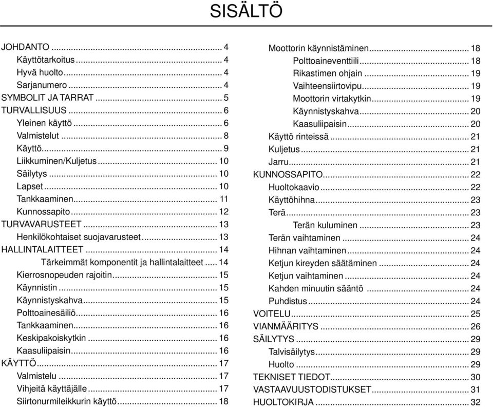 .. 14 Kierrosnopeuden rajoitin... 15 Käynnistin... 15 Käynnistyskahva... 15 Polttoainesäiliö... 16 Tankkaaminen... 16 Keskipakoiskytkin... 16 Kaasuliipaisin... 16 KÄYTTÖ... 17 Valmistelu.