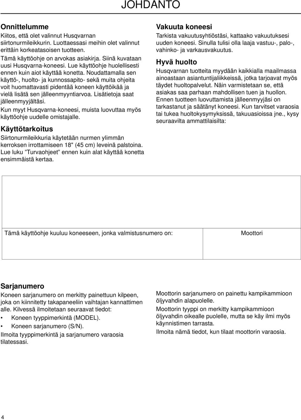 Noudattamalla sen käyttö-, huolto- ja kunnossapito- sekä muita ohjeita voit huomattavasti pidentää koneen käyttöikää ja vielä lisätä sen jälleenmyyntiarvoa. Lisätietoja saat jälleenmyyjältäsi.